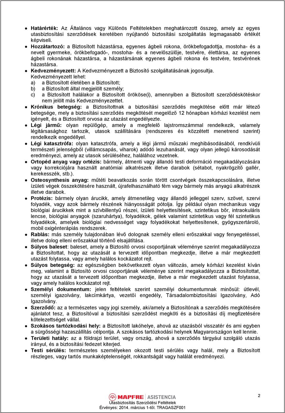 rokonának házastársa, a házastársának egyenes ágbeli rokona és testvére, testvérének házastársa. Kedvezményezett: A Kedvezményezett a Biztosító szolgáltatásának jogosultja.