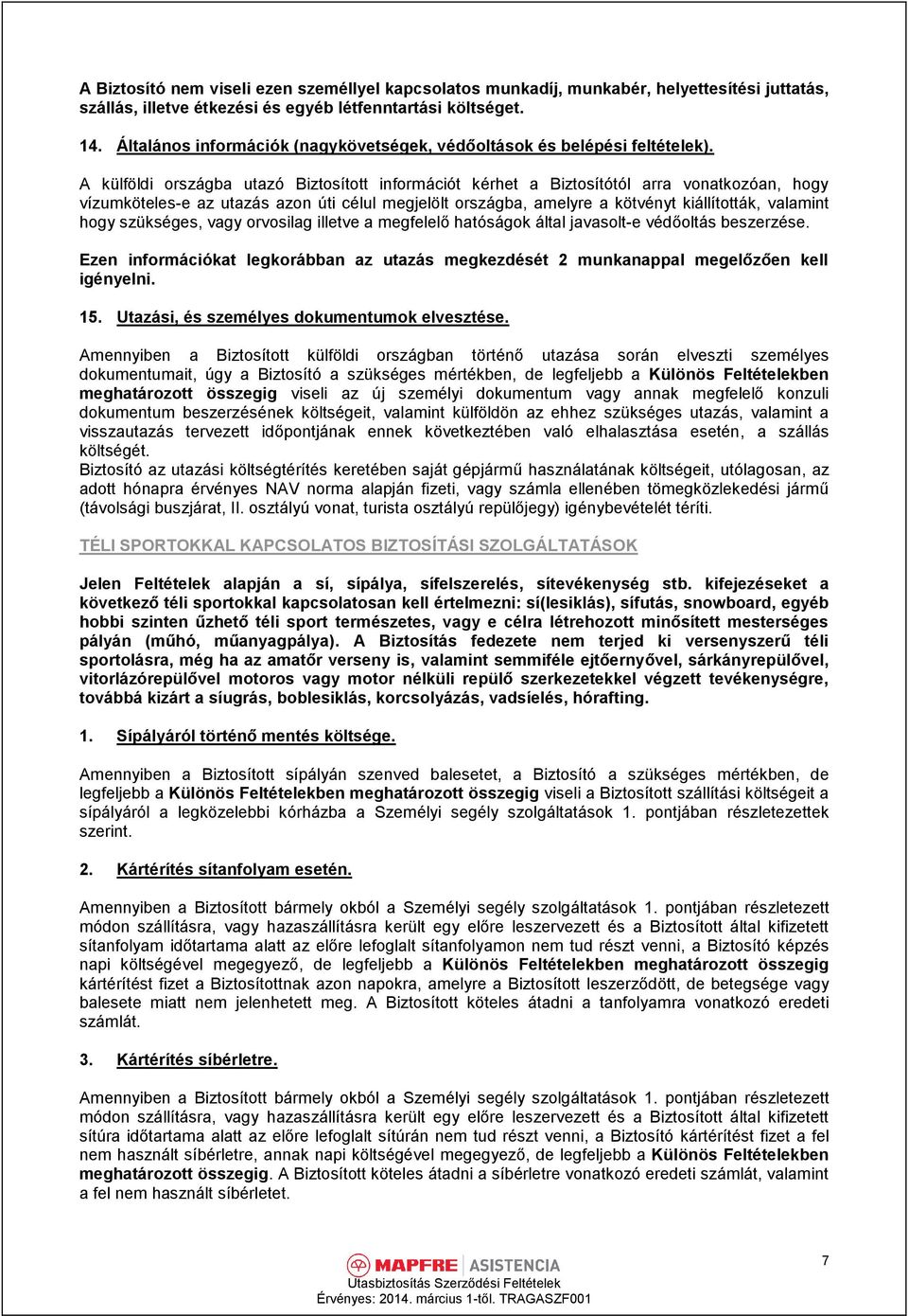 A külföldi országba utazó Biztosított információt kérhet a Biztosítótól arra vonatkozóan, hogy vízumköteles-e az utazás azon úti célul megjelölt országba, amelyre a kötvényt kiállították, valamint
