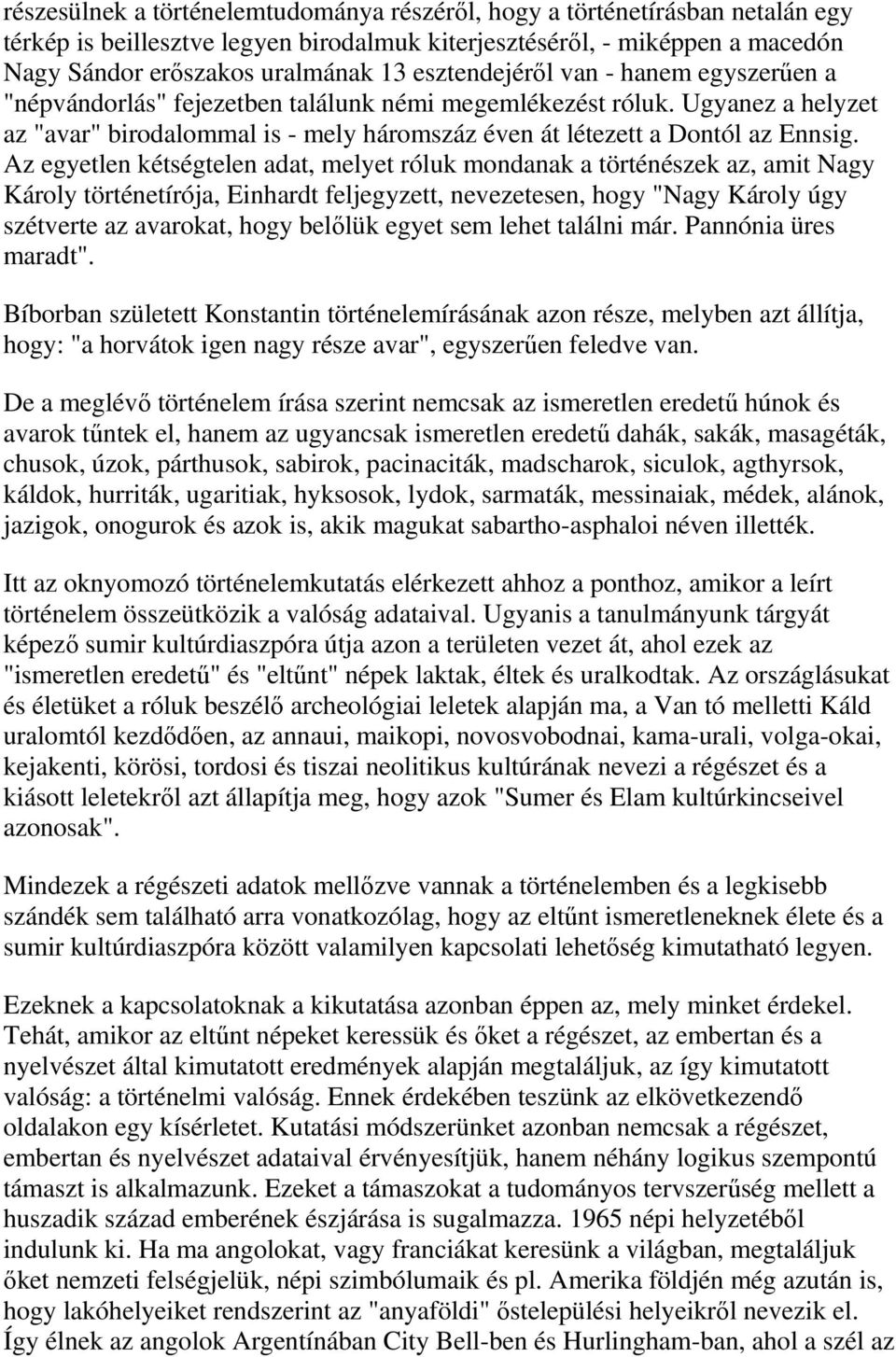Az egyetlen kétségtelen adat, melyet róluk mondanak a történészek az, amit Nagy Károly történetírója, Einhardt feljegyzett, nevezetesen, hogy "Nagy Károly úgy szétverte az avarokat, hogy belőlük