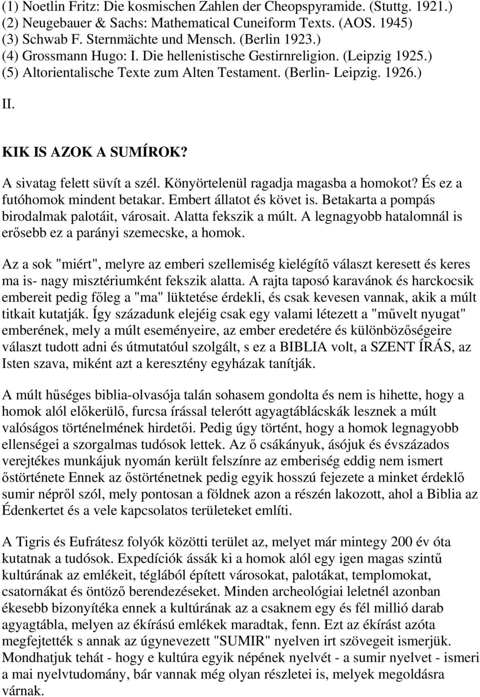 A sivatag felett süvít a szél. Könyörtelenül ragadja magasba a homokot? És ez a futóhomok mindent betakar. Embert állatot és követ is. Betakarta a pompás birodalmak palotáit, városait.