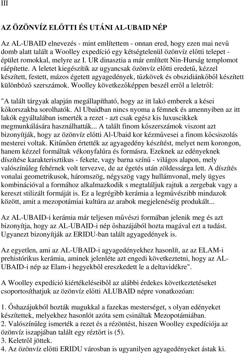 A leletet kiegészítik az ugyancsak özönvíz előtti eredetű, kézzel készített, festett, mázos égetett agyagedények, tűzkövek és obszidiánkőből készített különböző szerszámok.