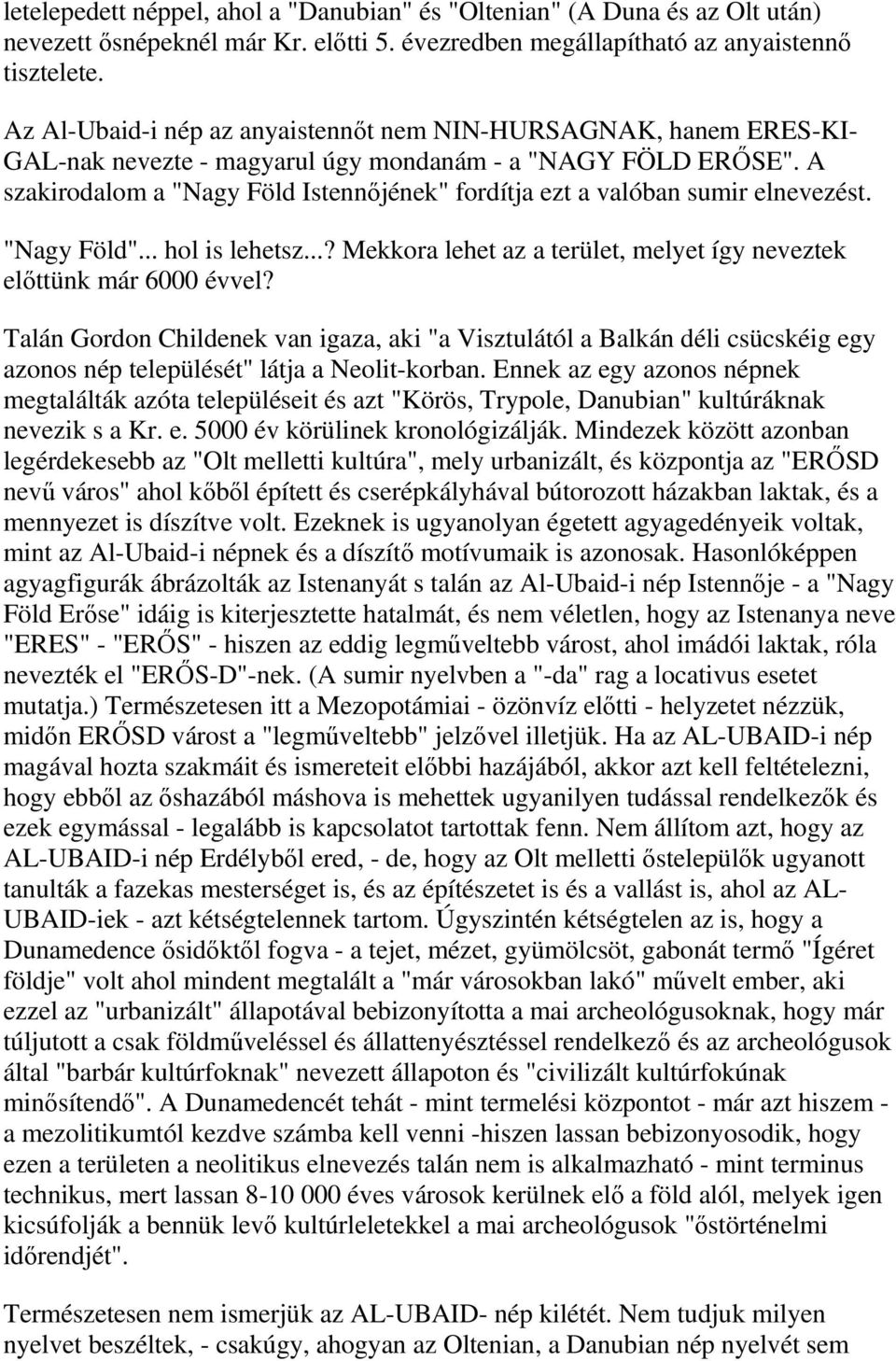 A szakirodalom a "Nagy Föld Istennőjének" fordítja ezt a valóban sumir elnevezést. "Nagy Föld"... hol is lehetsz...? Mekkora lehet az a terület, melyet így neveztek előttünk már 6000 évvel?