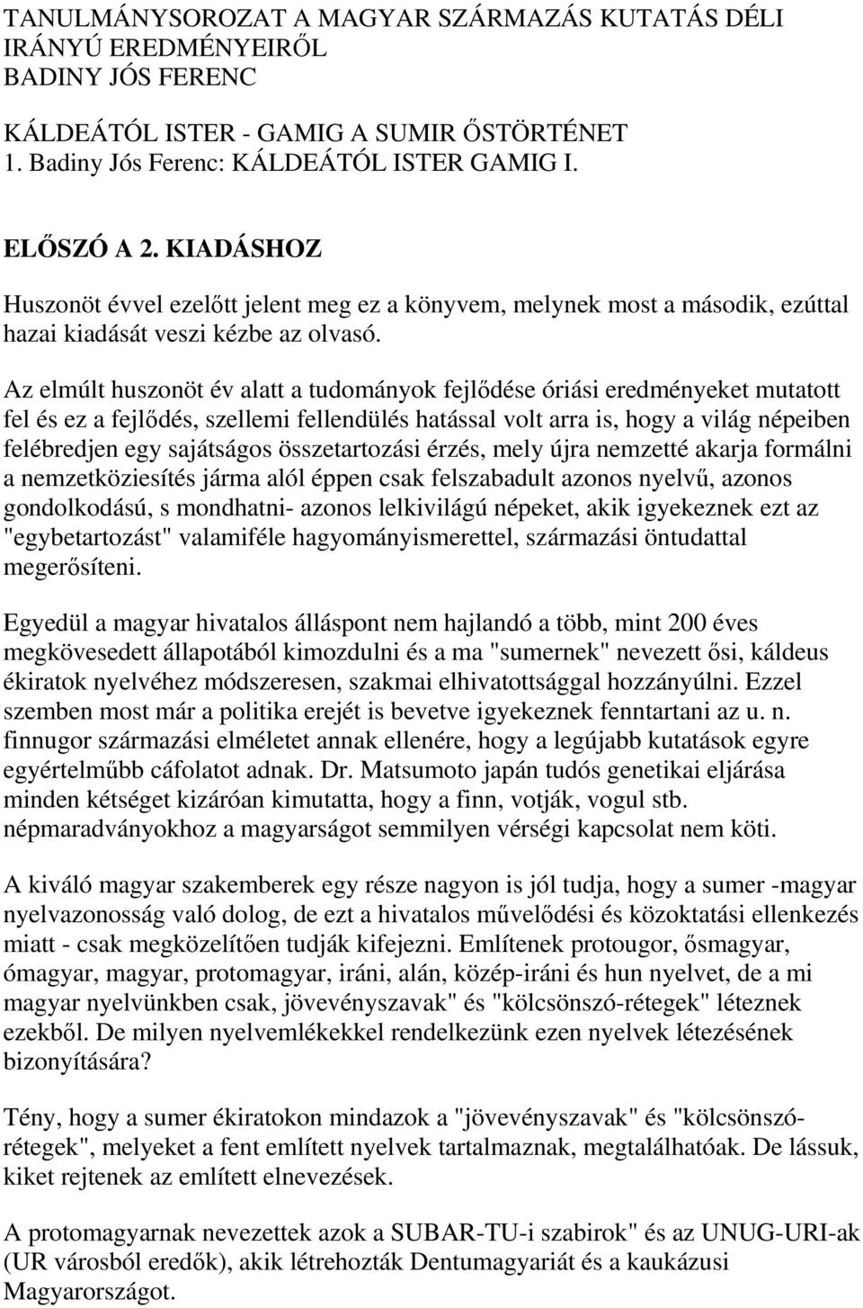 Az elmúlt huszonöt év alatt a tudományok fejlődése óriási eredményeket mutatott fel és ez a fejlődés, szellemi fellendülés hatással volt arra is, hogy a világ népeiben felébredjen egy sajátságos
