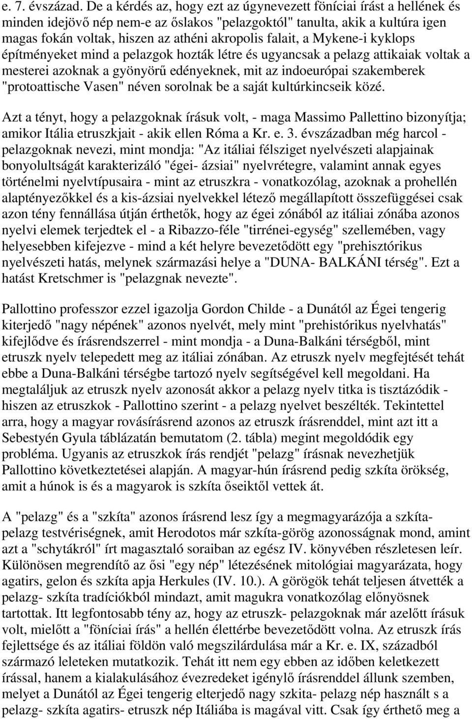 falait, a Mykene-i kyklops építményeket mind a pelazgok hozták létre és ugyancsak a pelazg attikaiak voltak a mesterei azoknak a gyönyörű edényeknek, mit az indoeurópai szakemberek "protoattische