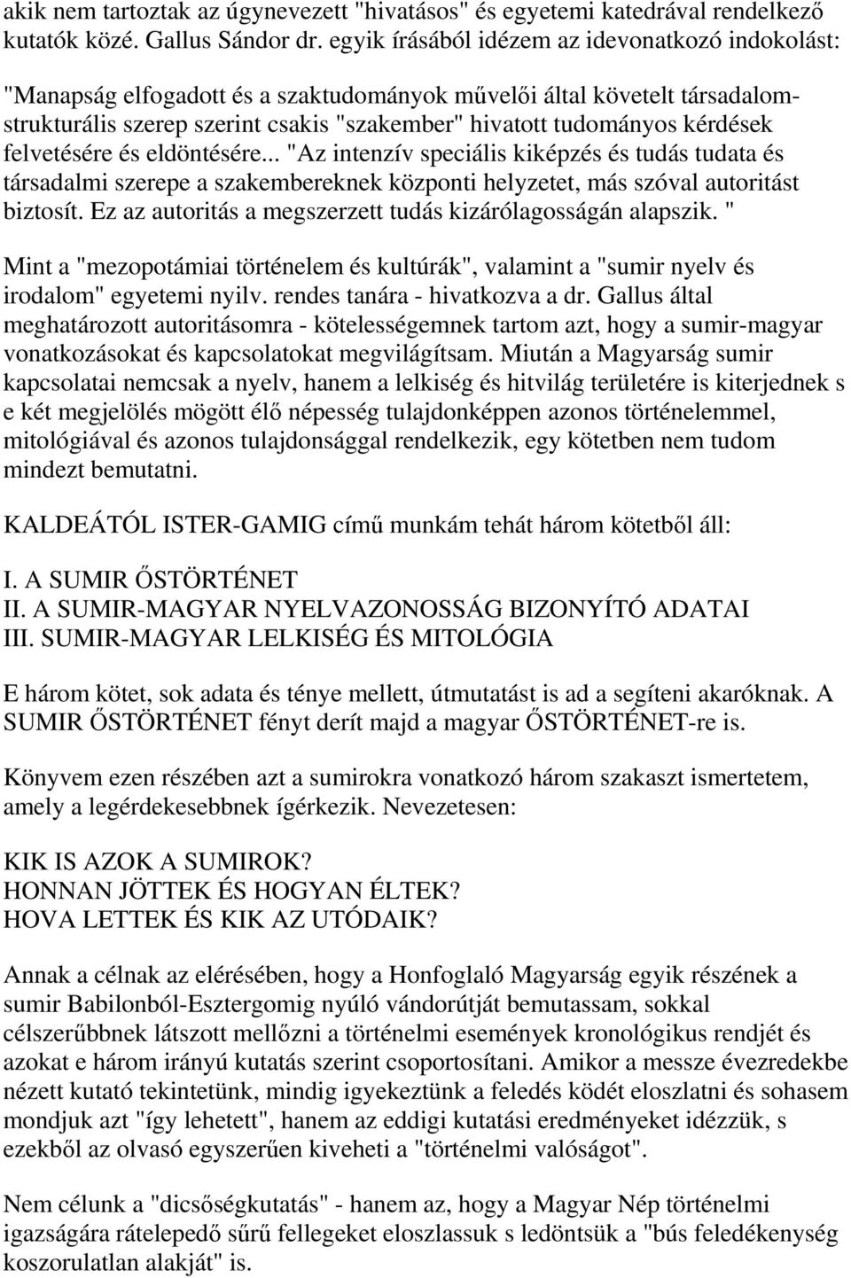 felvetésére és eldöntésére... "Az intenzív speciális kiképzés és tudás tudata és társadalmi szerepe a szakembereknek központi helyzetet, más szóval autoritást biztosít.