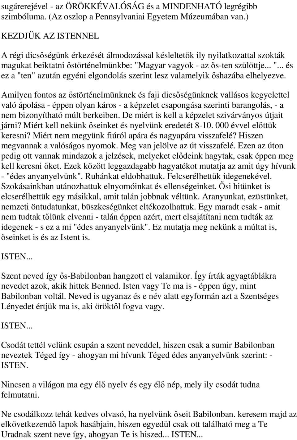 agyar vagyok - az ős-ten szülöttje... "... és ez a "ten" azután egyéni elgondolás szerint lesz valamelyik őshazába elhelyezve.