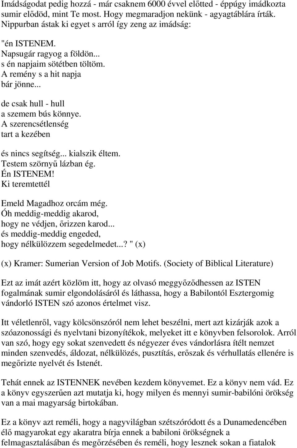 A szerencsétlenség tart a kezében és nincs segítség... kialszik éltem. Testem szörnyű lázban ég. Én ISTENEM! Ki teremtettél Emeld Magadhoz orcám még.