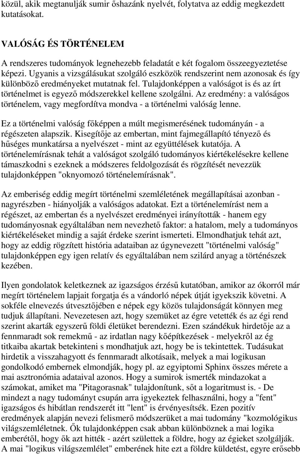 Tulajdonképpen a valóságot is és az írt történelmet is egyező módszerekkel kellene szolgálni. Az eredmény: a valóságos történelem, vagy megfordítva mondva - a történelmi valóság lenne.