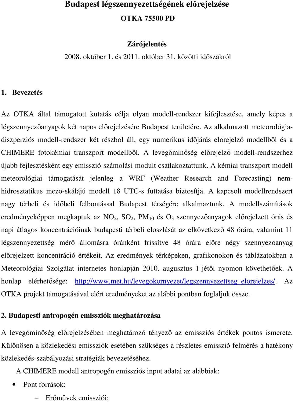 Az alkalmazott meteorológiadiszperziós modell-rendszer két részbıl áll, egy numerikus idıjárás elırejelzı modellbıl és a CHIMERE fotokémiai transzport modellbıl.