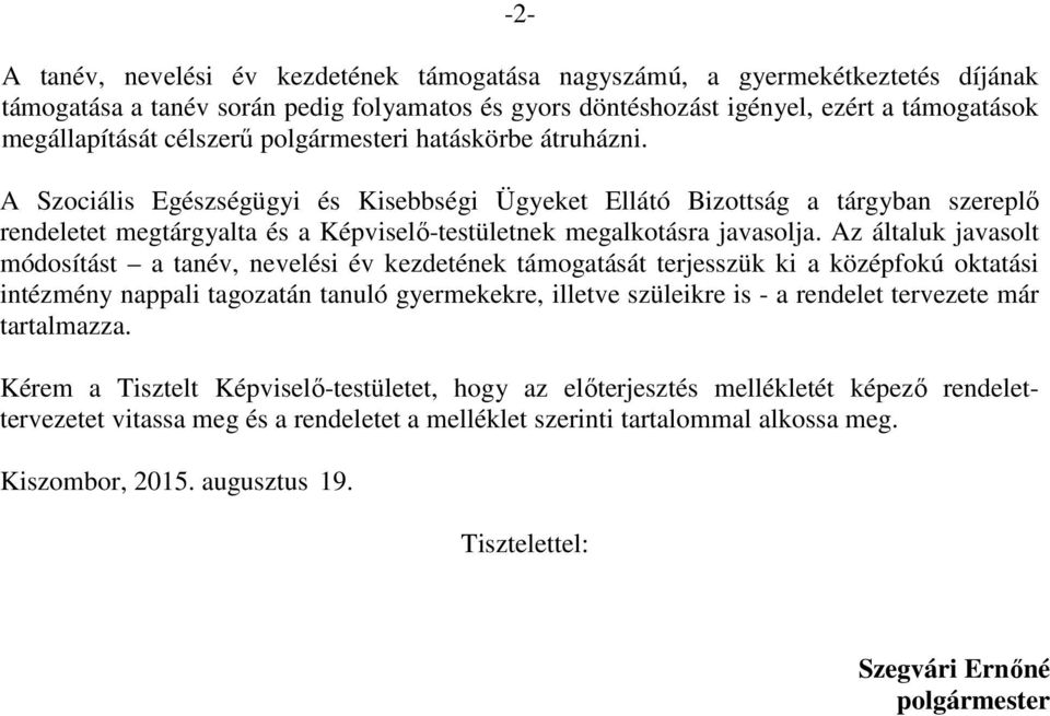 A Szociális Egészségügyi és Kisebbségi Ügyeket Ellátó Bizottság a tárgyban szereplő rendeletet megtárgyalta és a Képviselő-testületnek megalkotásra javasolja.