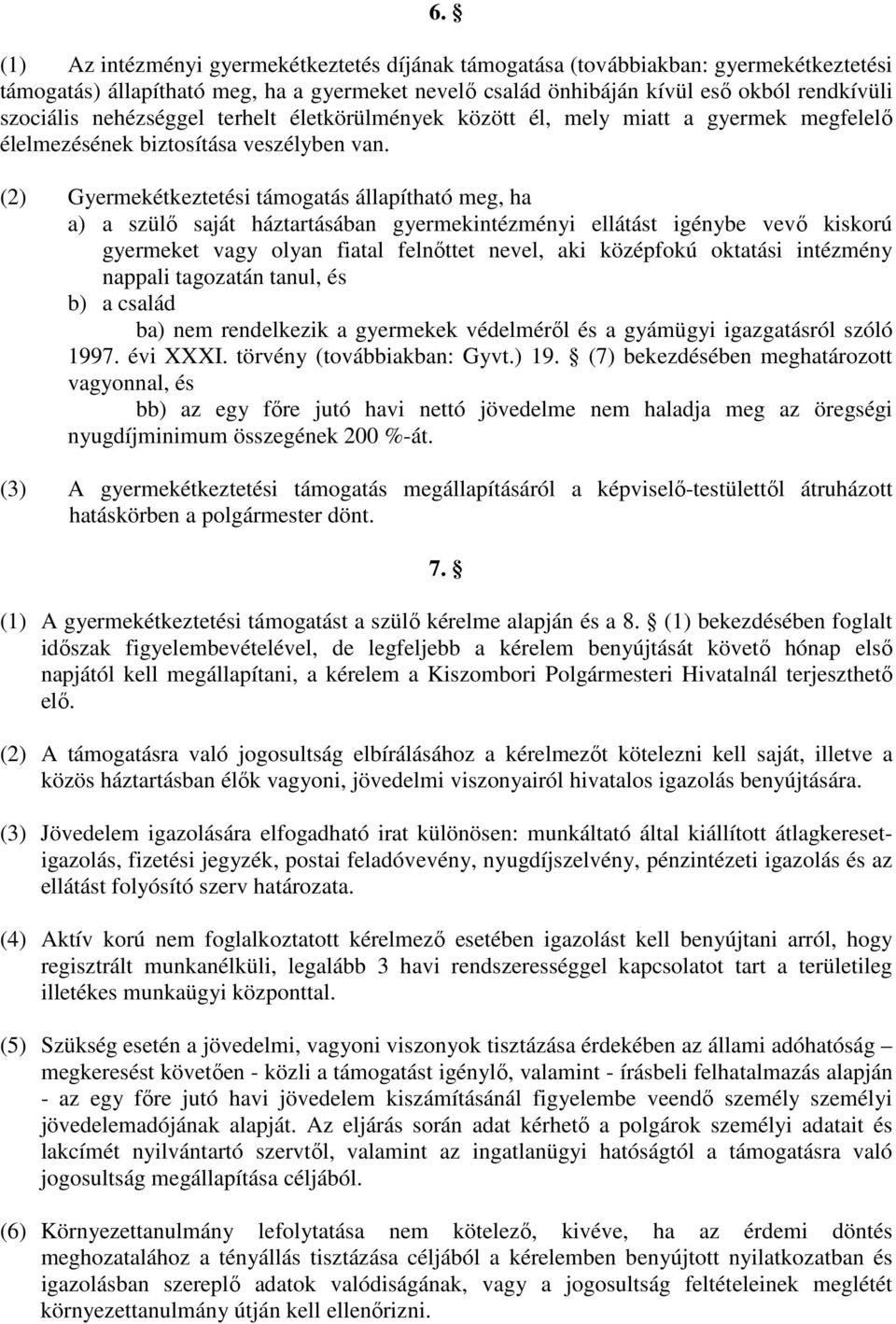 (2) Gyermekétkeztetési támogatás állapítható meg, ha a) a szülő saját háztartásában gyermekintézményi ellátást igénybe vevő kiskorú gyermeket vagy olyan fiatal felnőttet nevel, aki középfokú oktatási