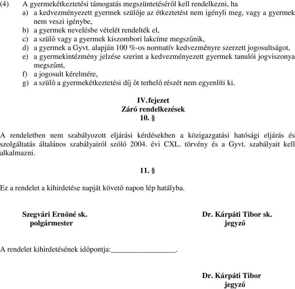 alapján 100 %-os normatív kedvezményre szerzett jogosultságot, e) a gyermekintézmény jelzése szerint a kedvezményezett gyermek tanulói jogviszonya megszűnt, f) a jogosult kérelmére, g) a szülő a