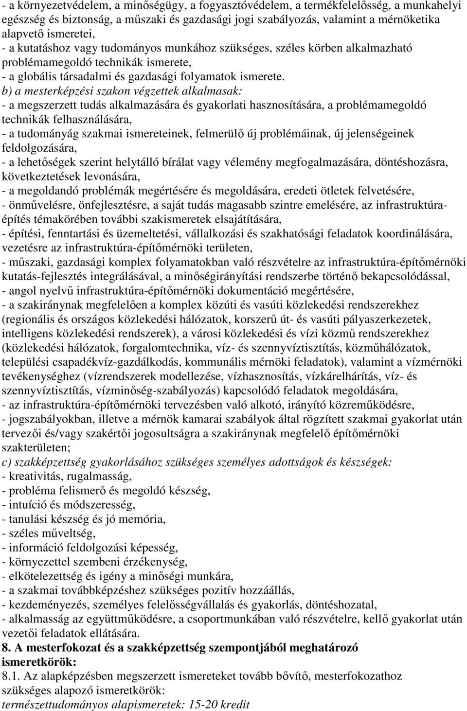 b) a mesterképzési szakon végzettek alkalmasak: - a megszerzett tudás alkalmazására és gyakorlati hasznosítására, a problémamegoldó technikák felhasználására, - a tudományág szakmai ismereteinek,