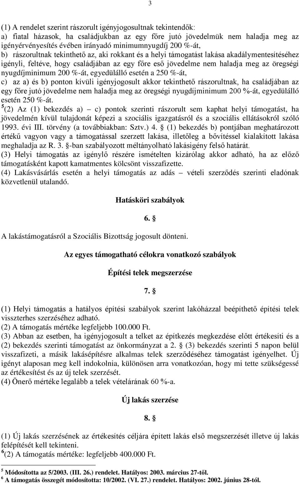 nyugdíjminimum 200 %-át, egyedülálló esetén a 250 %-át, c) az a) és b) ponton kívüli igényjogosult akkor tekinthető rászorultnak, ha családjában az egy főre jutó jövedelme nem haladja meg az öregségi