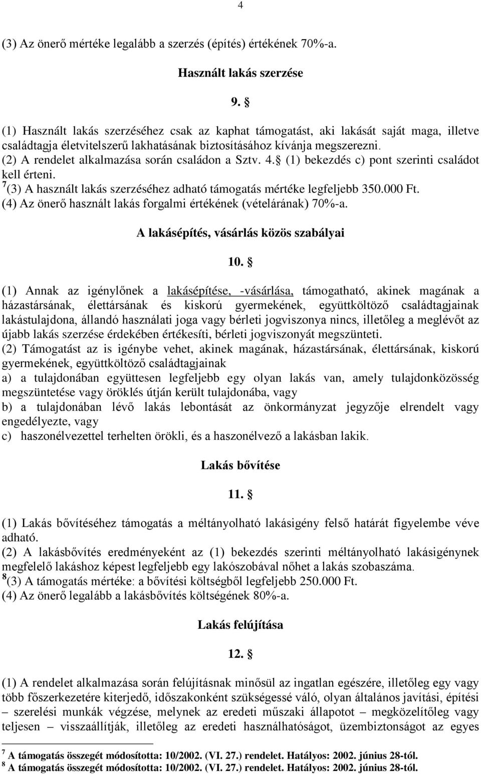 (2) A rendelet alkalmazása során családon a Sztv. 4. (1) bekezdés c) pont szerinti családot kell érteni. 7 (3) A használt lakás szerzéséhez adható támogatás mértéke legfeljebb 350.000 Ft.