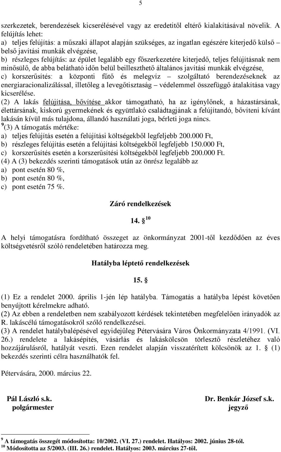 főszerkezetére kiterjedő, teljes felújításnak nem minősülő, de abba belátható időn belül beilleszthető általános javítási munkák elvégzése, c) korszerűsítés: a központi fűtő és melegvíz szolgáltató