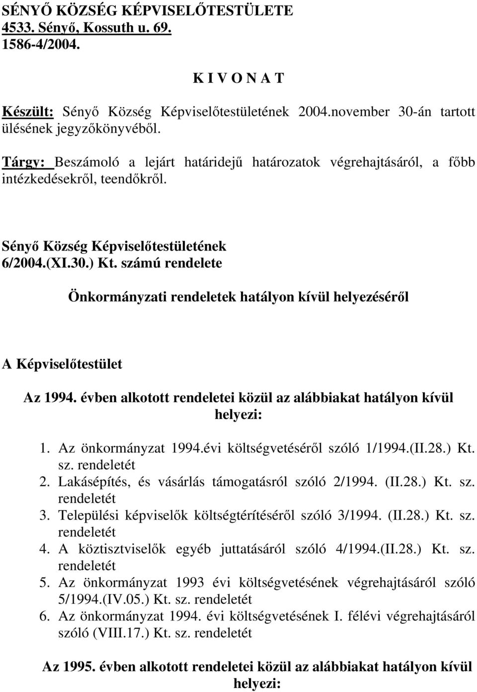 számú rendelete Önkormányzati rendeletek hatályon kívül helyezéséről A Képviselőtestület Az 1994. évben alkotott rendeletei közül az alábbiakat hatályon kívül 1. Az önkormányzat 1994.