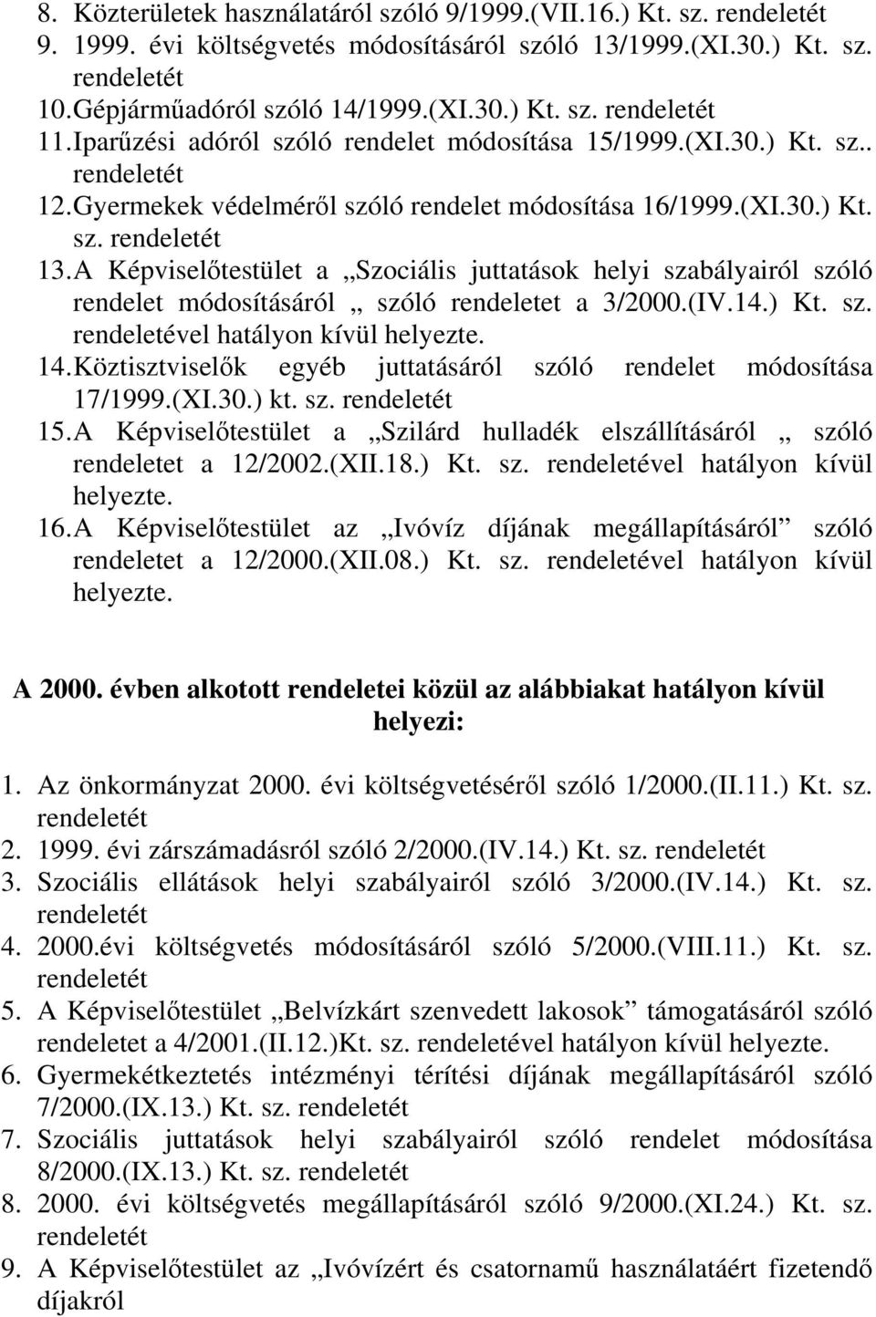 A Képviselőtestület a Szociális juttatások helyi szabályairól szóló rendelet módosításáról szóló rendeletet a 3/2000.(IV.14.) Kt. sz. rendeletével hatályon kívül 14.