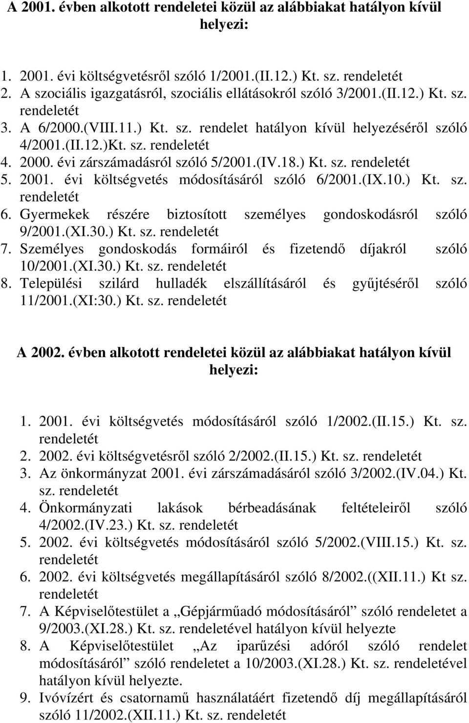 10.) Kt. sz. 6. Gyermekek részére biztosított személyes gondoskodásról szóló 9/2001.(XI.30.) Kt. sz. 7. Személyes gondoskodás formáiról és fizetendő díjakról szóló 10/2001.(XI.30.) Kt. sz. 8.