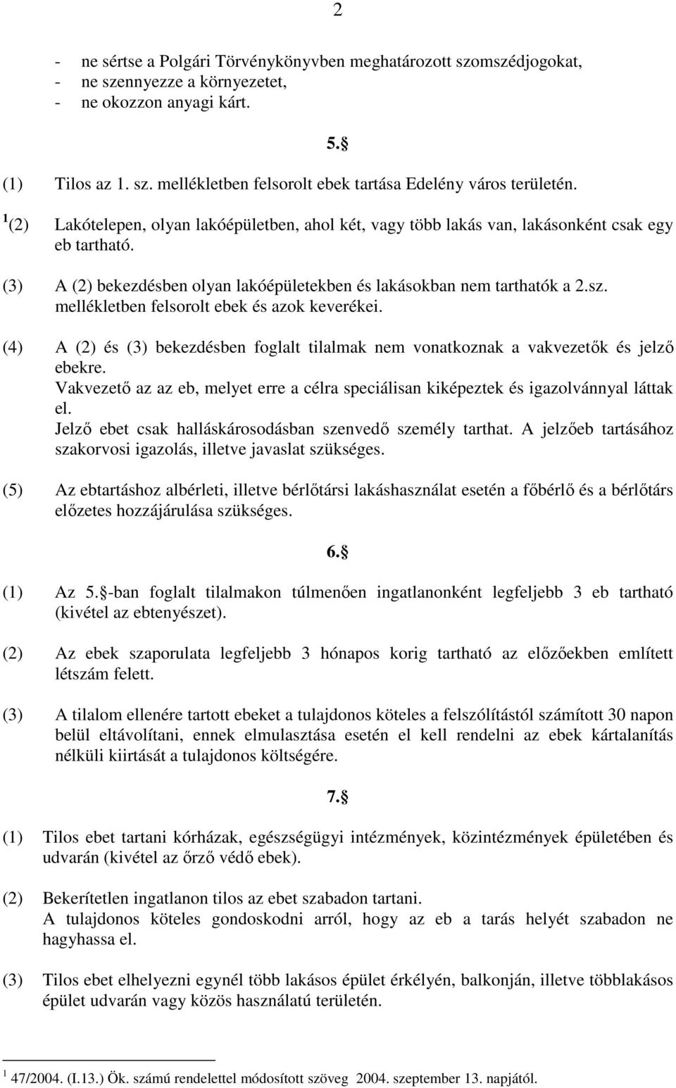 mellékletben felsorolt ebek és azok keverékei. (4) A (2) és (3) bekezdésben foglalt tilalmak nem vonatkoznak a vakvezetők és jelző ebekre.