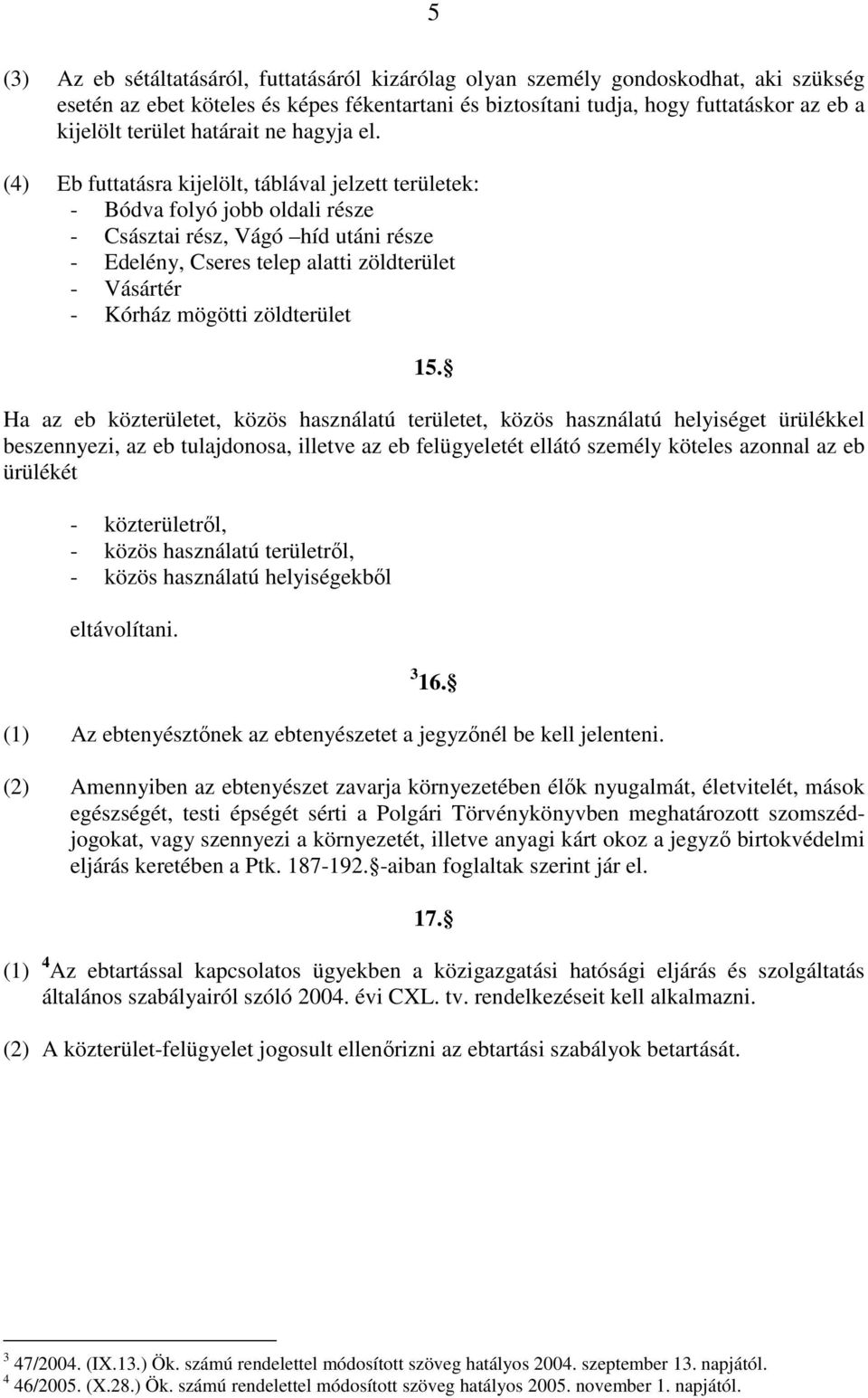 (4) Eb futtatásra kijelölt, táblával jelzett területek: - Bódva folyó jobb oldali része - Császtai rész, Vágó híd utáni része - Edelény, Cseres telep alatti zöldterület - Vásártér - Kórház mögötti