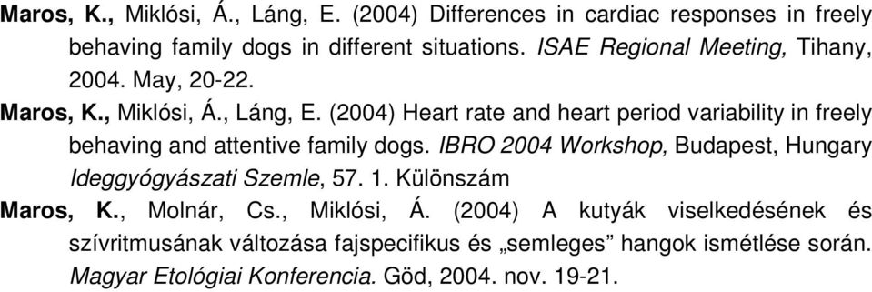 (2004) Heart rate and heart period variability in freely behaving and attentive family dogs.