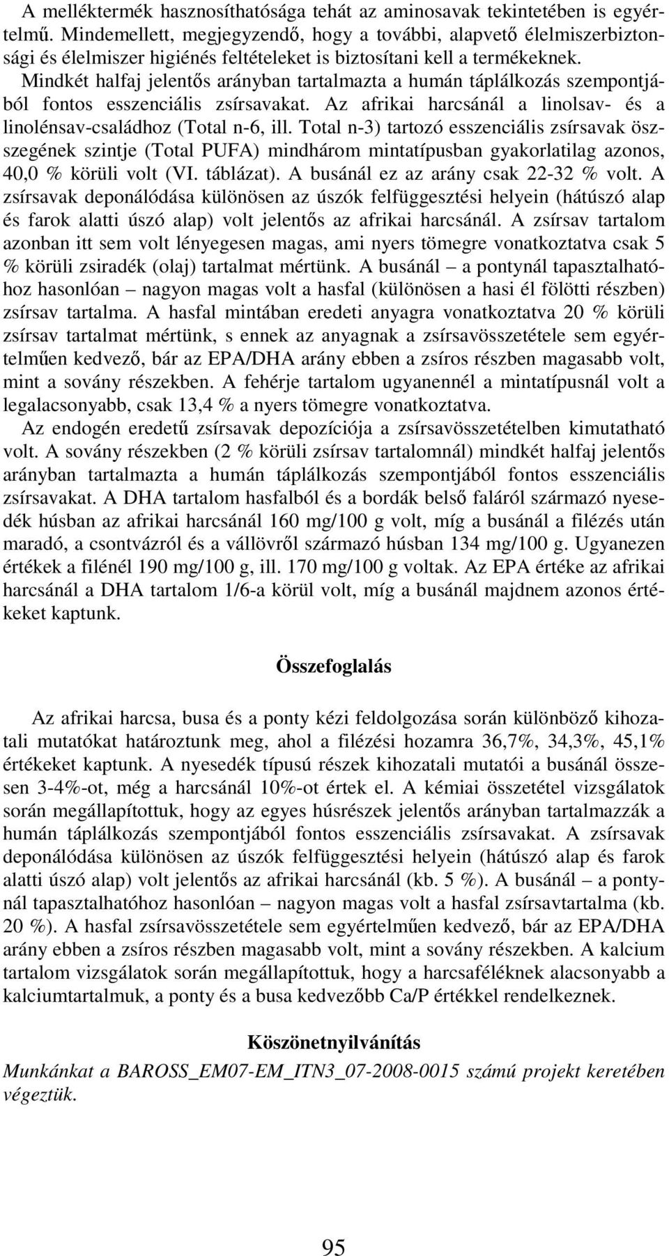 Mindkét halfaj jelentős arányban tartalmazta a humán táplálkozás szempontjából fontos esszenciális zsírsavakat. Az afrikai harcsánál a linolsav- és a linolénsav-családhoz (Total n-6, ill.