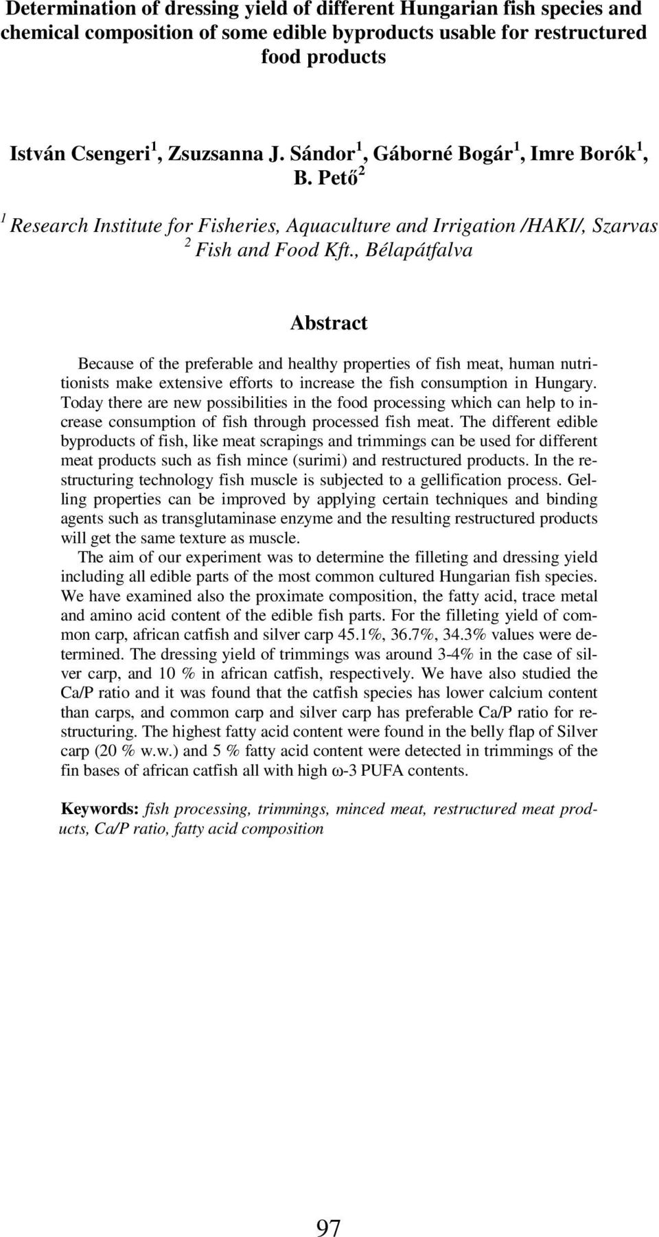 , Bélapátfalva Abstract Because of the preferable and healthy properties of fish meat, human nutritionists make extensive efforts to increase the fish consumption in Hungary.