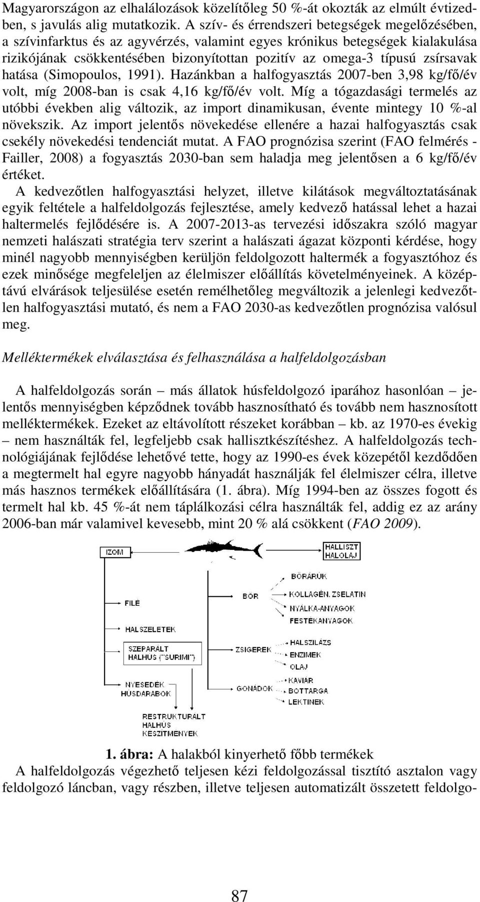 zsírsavak hatása (Simopoulos, 1991). Hazánkban a halfogyasztás 2007-ben 3,98 kg/fő/év volt, míg 2008-ban is csak 4,16 kg/fő/év volt.