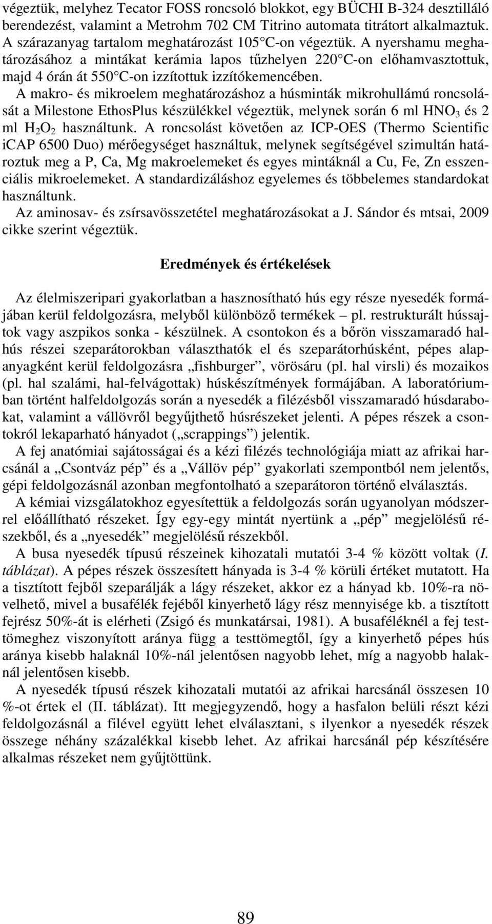 A makro- és mikroelem meghatározáshoz a húsminták mikrohullámú roncsolását a Milestone EthosPlus készülékkel végeztük, melynek során 6 ml HNO 3 és 2 ml H 2 O 2 használtunk.
