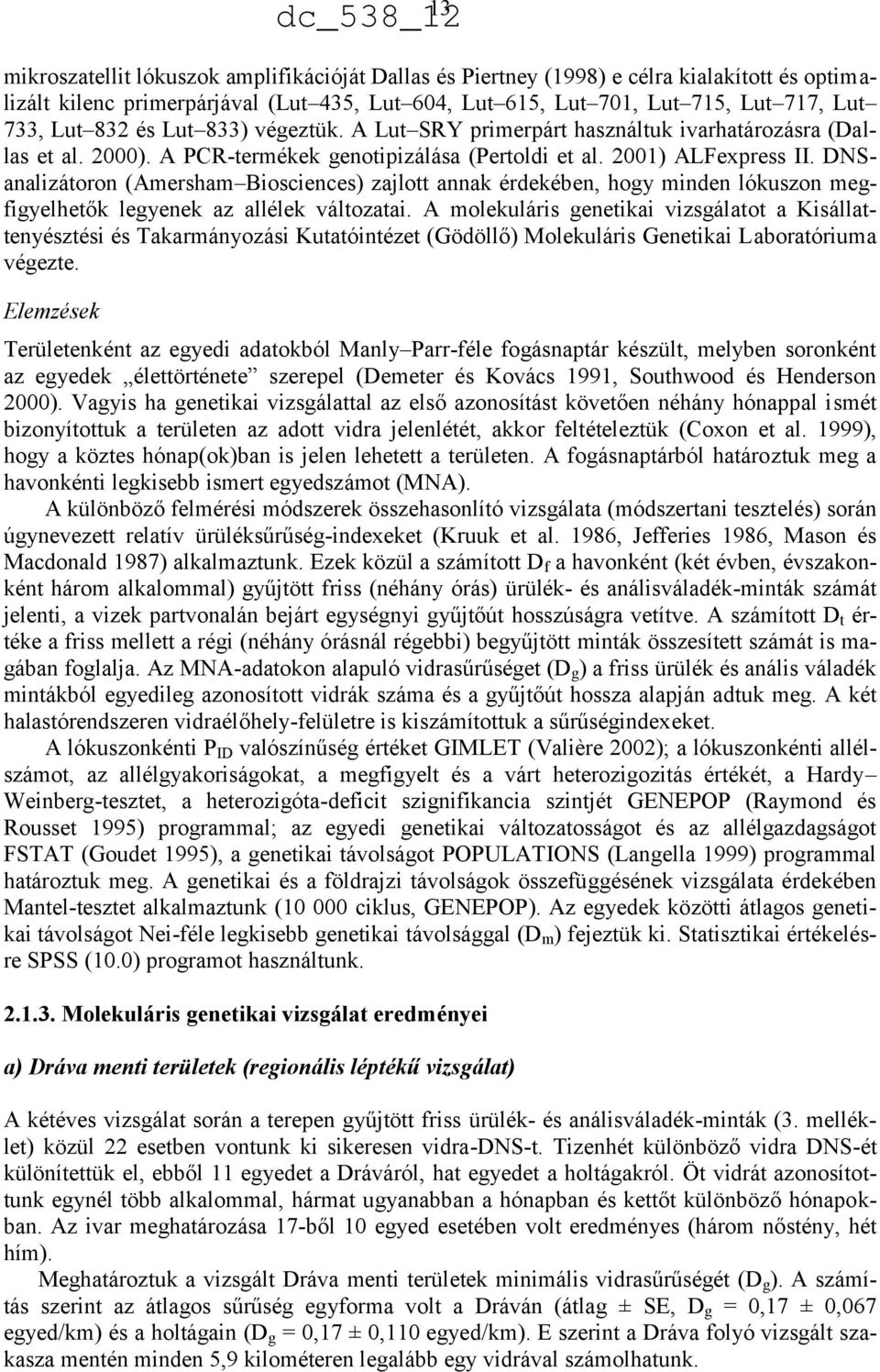 DNSanalizátoron (Amersham Biosciences) zajlott annak érdekében, hogy minden lókuszon megfigyelhetők legyenek az allélek változatai.