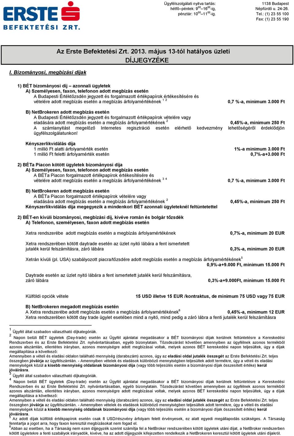 értékesítésére és vételére adott megbízás esetén a megbízás árfolyamértékének 1 2 0,7 %-a, minimum 3.