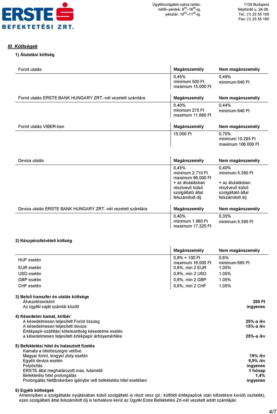 295 Ft maximum 106.000 Ft Deviza utalás Magánszemély Nem magánszemély 0,45% minimum 2.710 Ft maximum 66.000 Ft + az átutalásban résztvevő külső szolgáltató által felszámított díj 0,40% minimum 5.