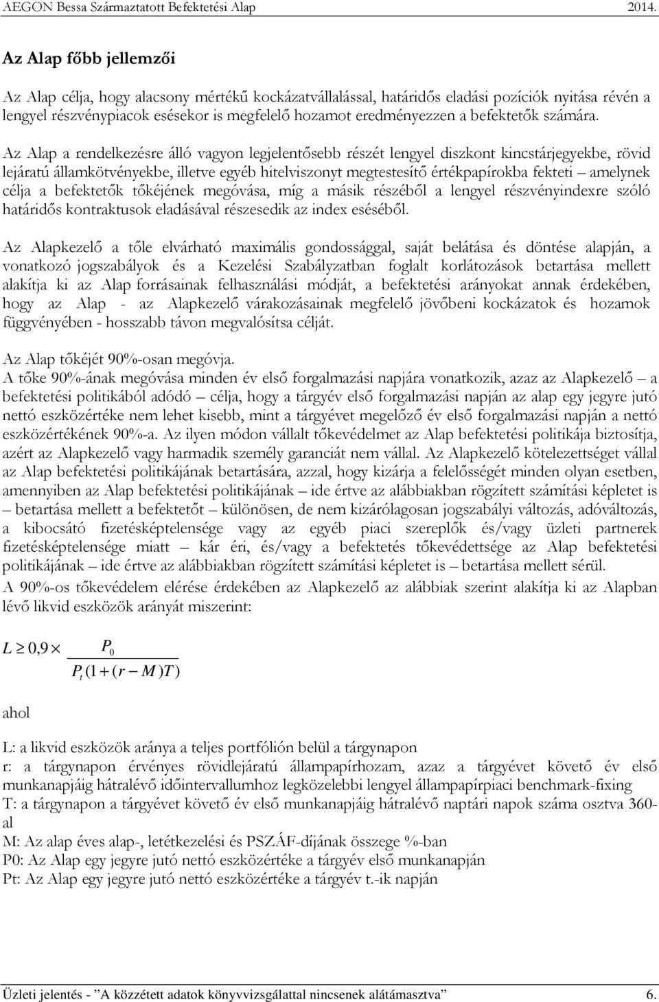 Az Alap a rendelkezésre álló vagyon legjelentősebb részét lengyel diszkont kincstárjegyekbe, rövid lejáratú államkötvényekbe, illetve egyéb hitelviszonyt megtestesítő értékpapírokba fekteti amelynek