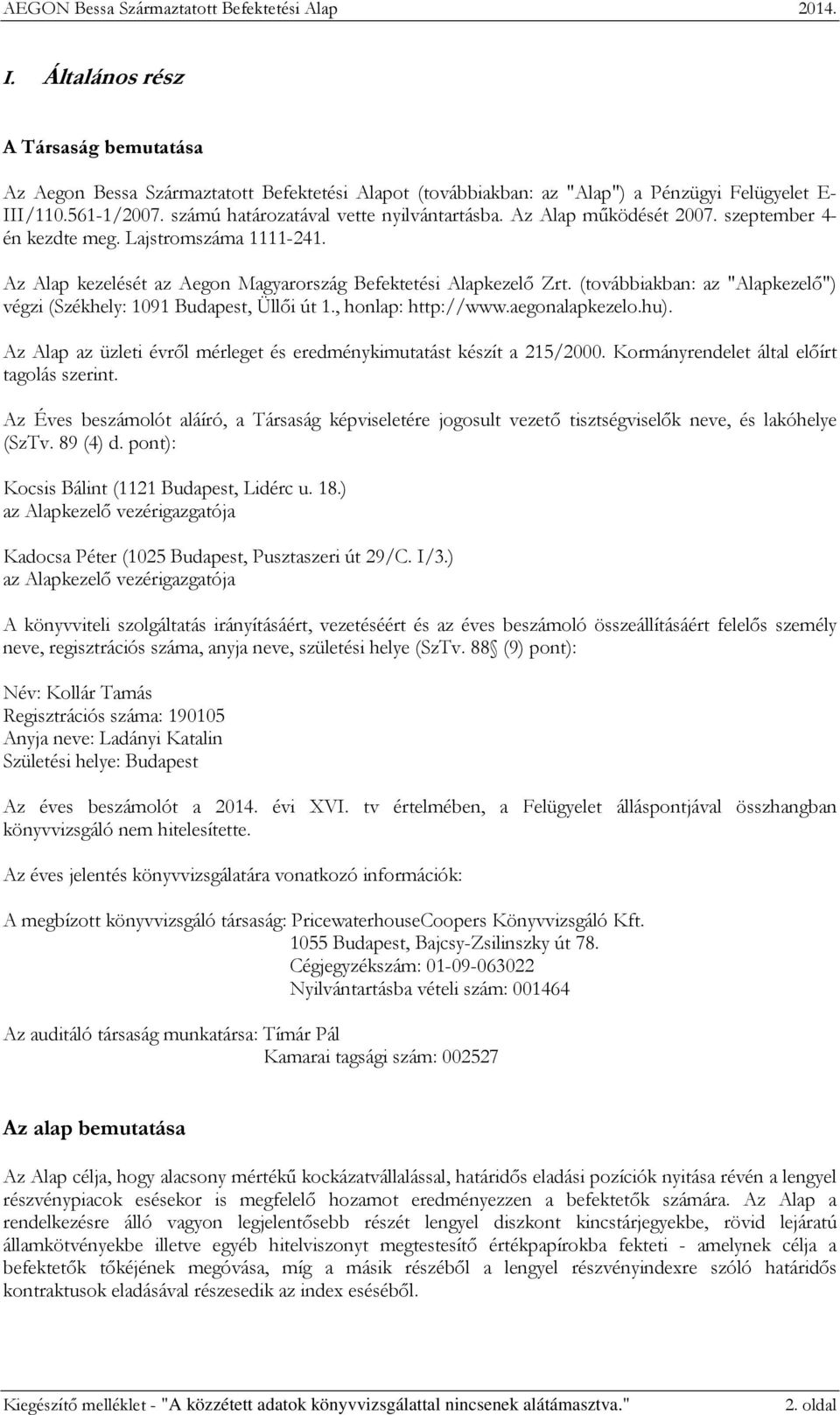 (továbbiakban: az "Alapkezelő") végzi (Székhely: 1091 Budapest, Üllői út 1., honlap: http://www.aegonalapkezelo.hu). Az Alap az üzleti évről mérleget és eredménykimutatást készít a 215/2000.