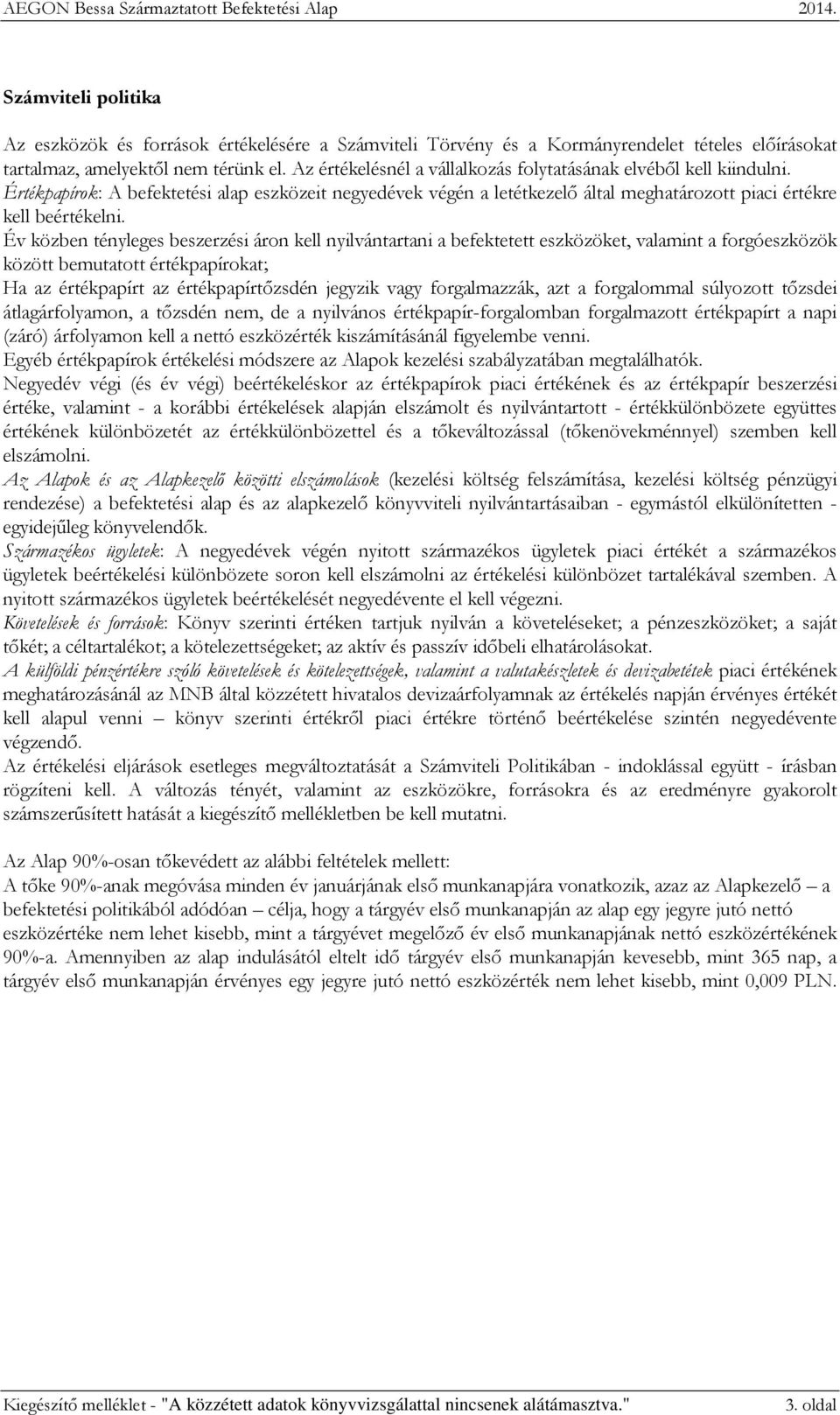 Év közben tényleges beszerzési áron kell nyilvántartani a befektetett eszközöket, valamint a forgóeszközök között bemutatott értékpapírokat; Ha az értékpapírt az értékpapírtőzsdén jegyzik vagy