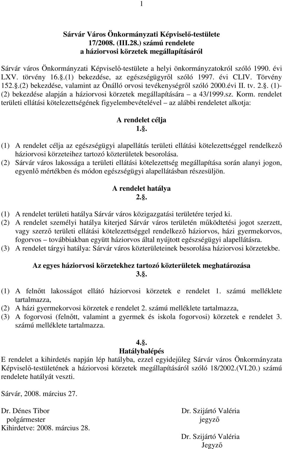 00.évi II. tv. 2.. (1)- (2) bekezdése alapján a háziorvosi körzetek megállapítására a 43/1999.sz. Korm.