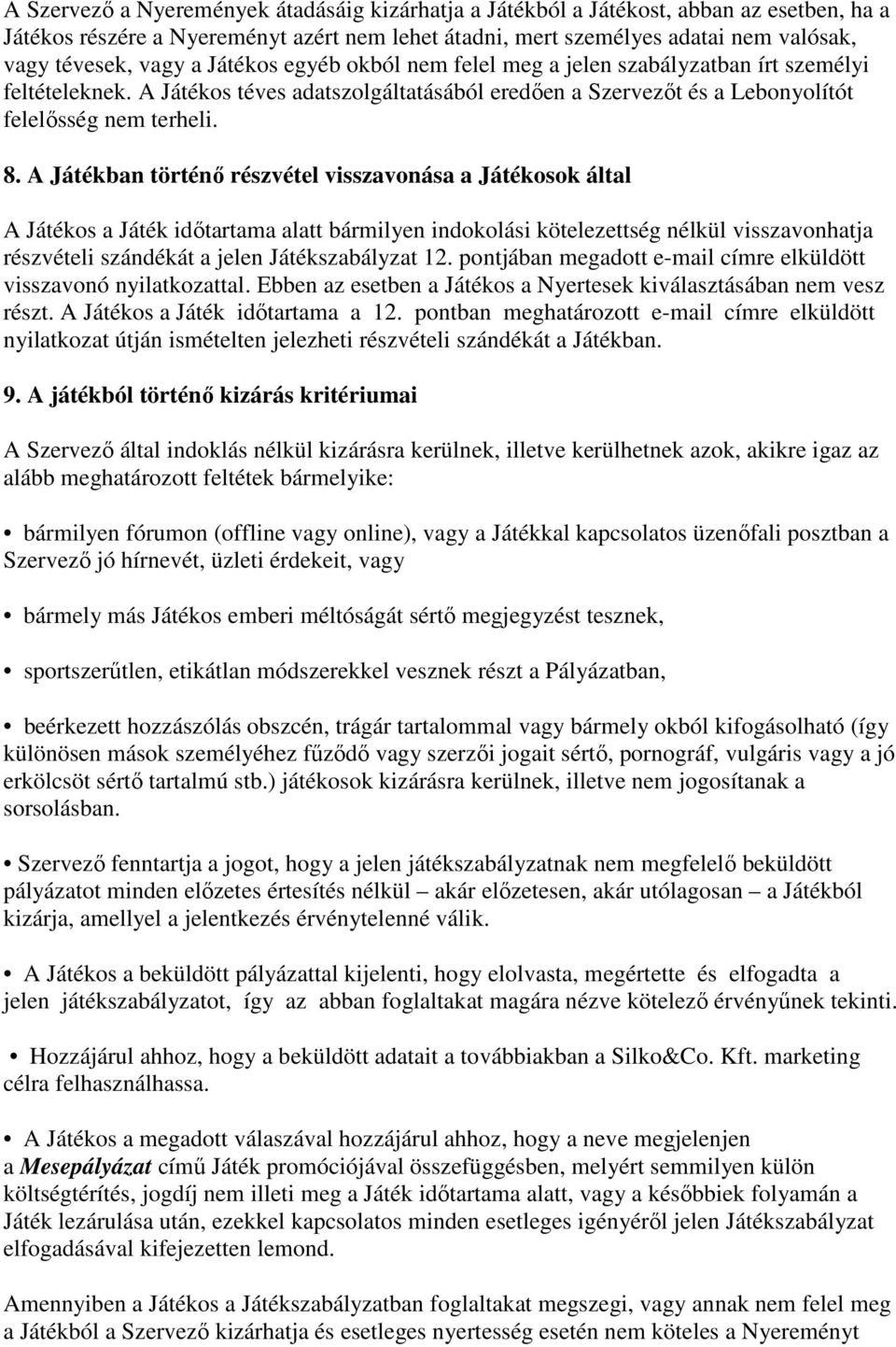 A Játékban történő részvétel visszavonása a Játékosok által A Játékos a Játék időtartama alatt bármilyen indokolási kötelezettség nélkül visszavonhatja részvételi szándékát a jelen Játékszabályzat 12.