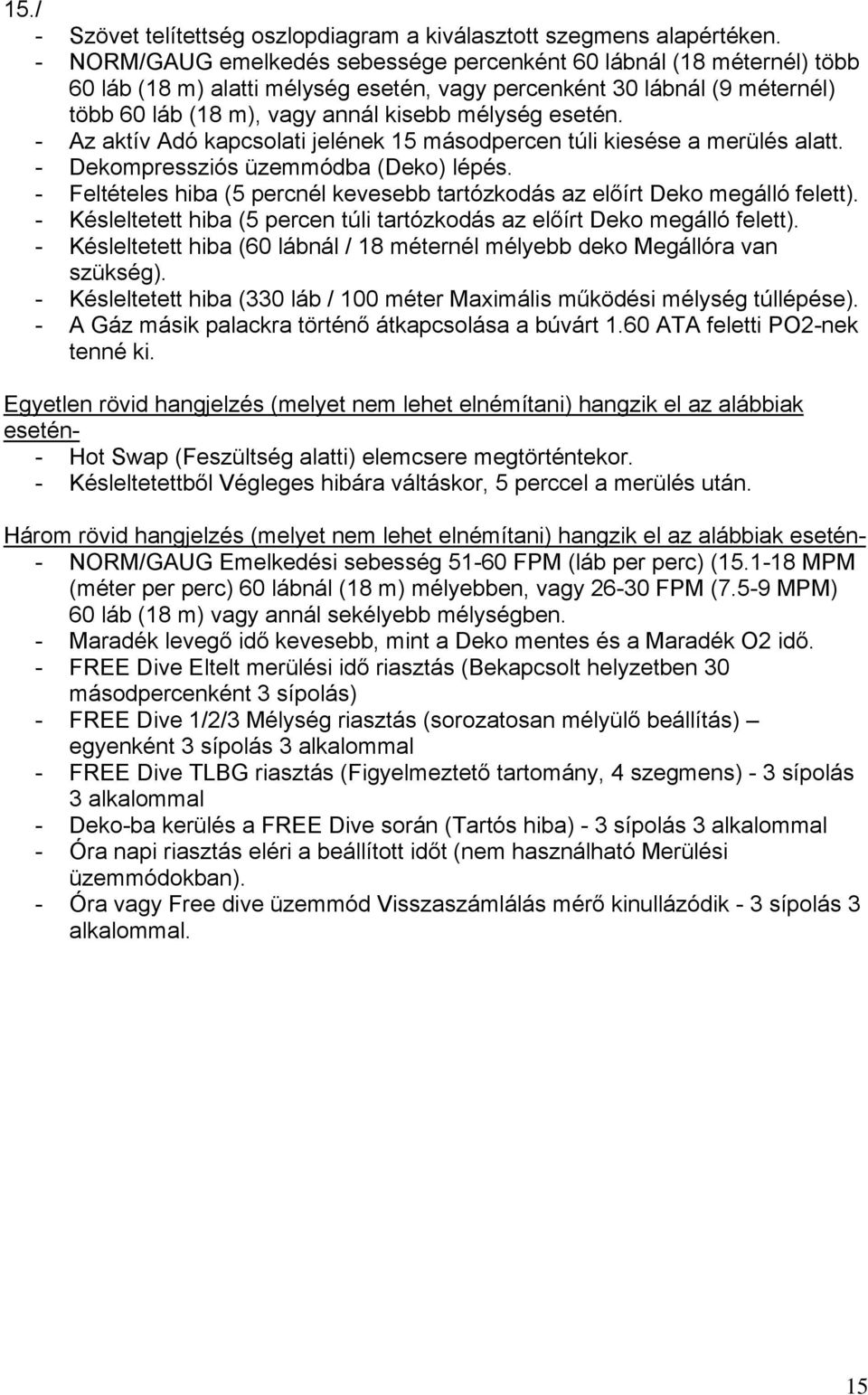 esetén. - Az aktív Adó kapcsolati jelének 15 másodpercen túli kiesése a merülés alatt. - Dekompressziós üzemmódba (Deko) lépés.