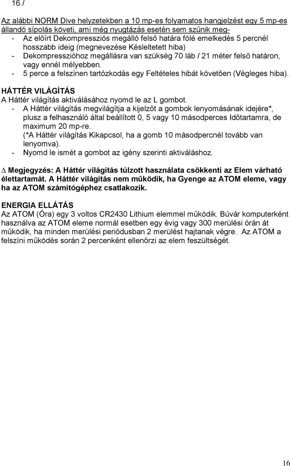 - 5 perce a felszínen tartózkodás egy Feltételes hibát követően (Végleges hiba). HÁTTÉR VILÁGÍTÁS A Háttér világítás aktiválásához nyomd le az L gombot.