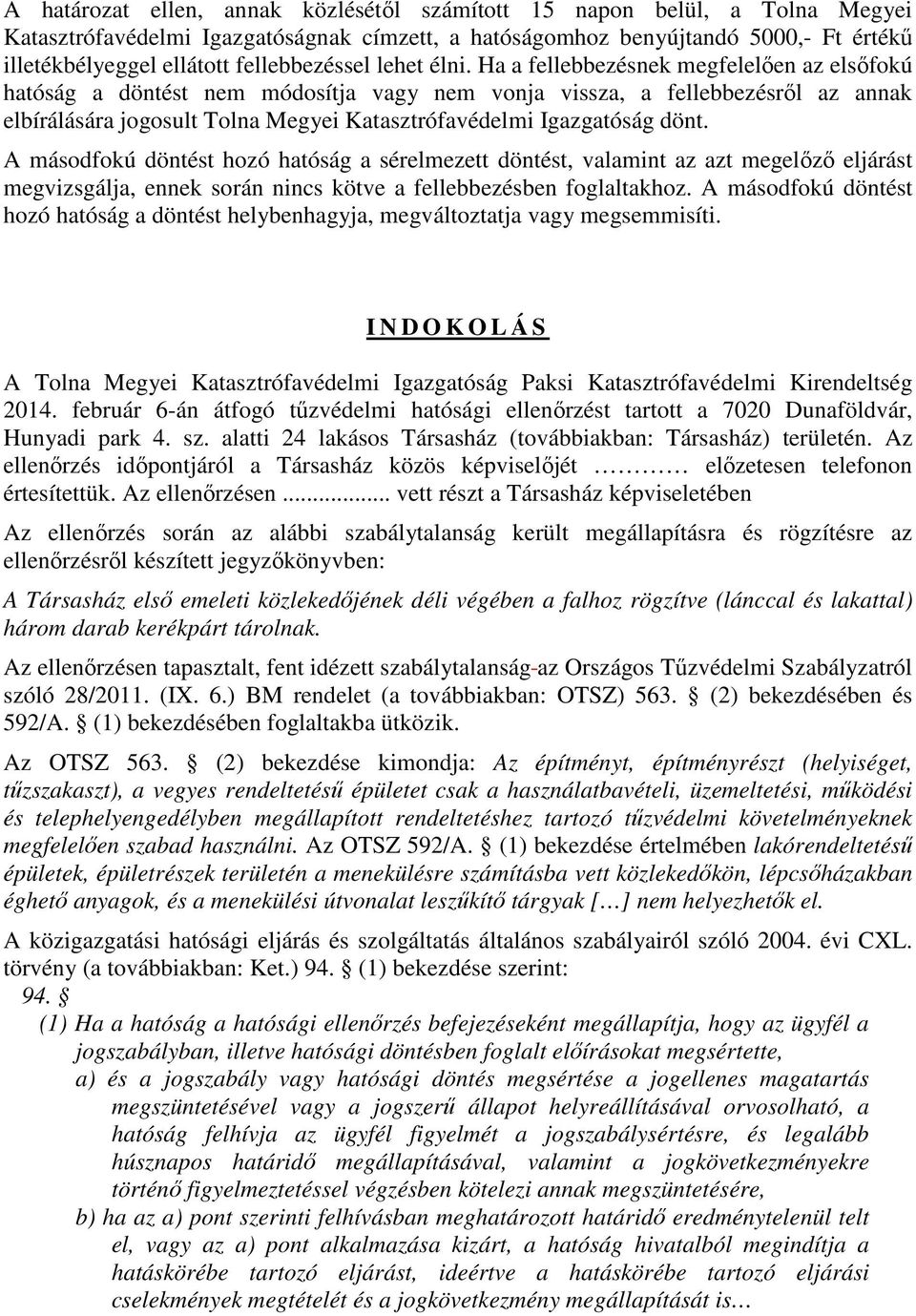 Ha a fellebbezésnek megfelelően az elsőfokú hatóság a döntést nem módosítja vagy nem vonja vissza, a fellebbezésről az annak elbírálására jogosult Tolna Megyei Katasztrófavédelmi Igazgatóság dönt.