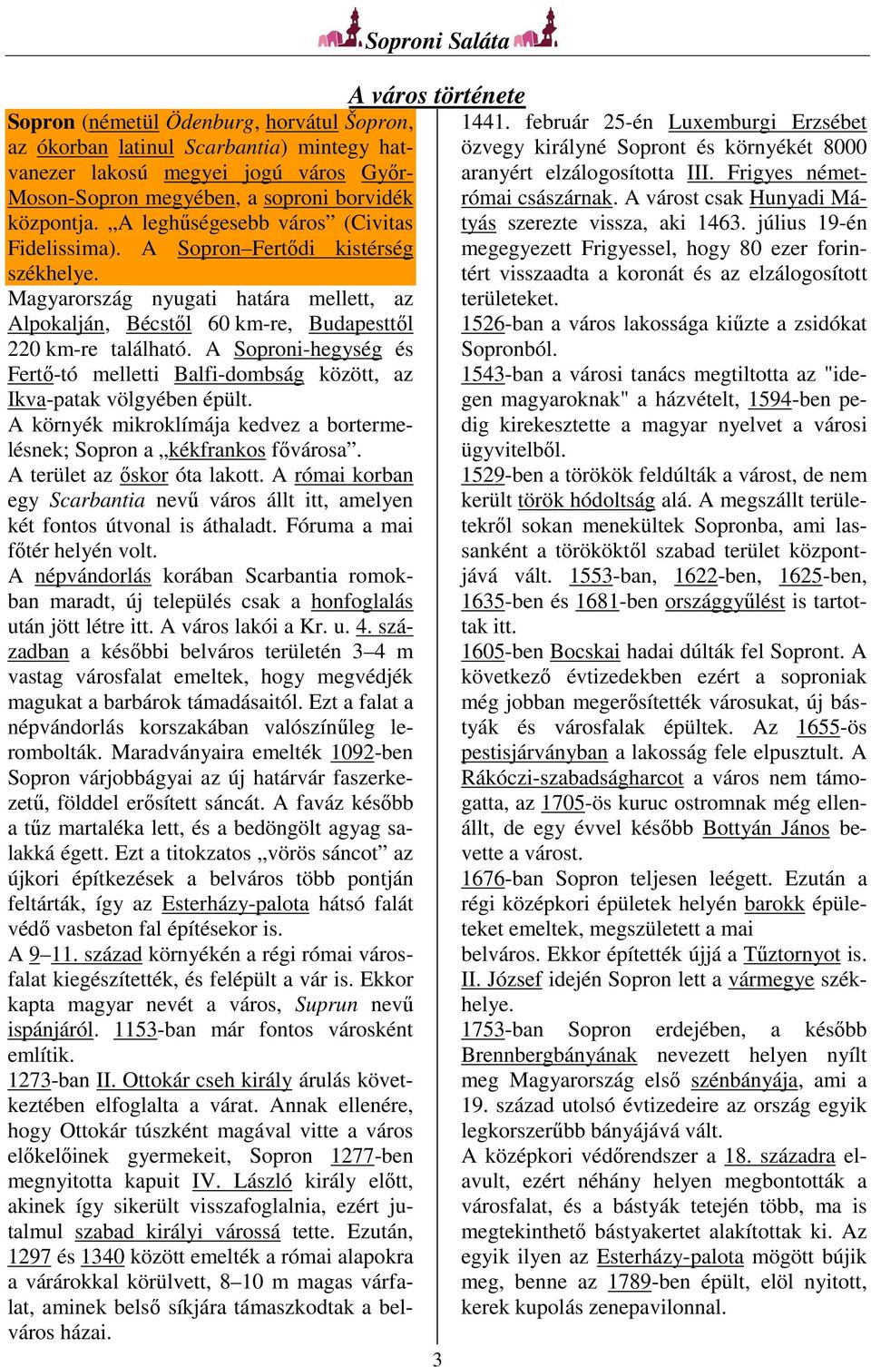 A Soproni-hegység és Fertő-tó melletti Balfi-dombság között, az Ikva-patak völgyében épült. A környék mikroklímája kedvez a bortermelésnek; Sopron a kékfrankos fővárosa. A terület az őskor óta lakott.