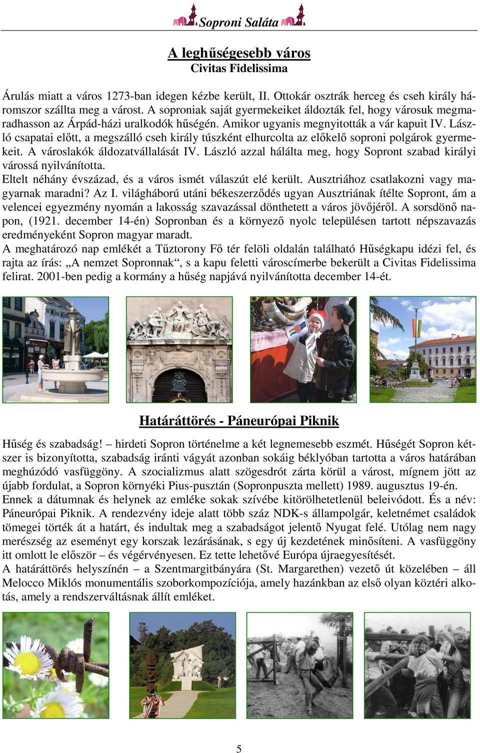 László csapatai előtt, a megszálló cseh király túszként elhurcolta az előkelő soproni polgárok gyermekeit. A városlakók áldozatvállalását IV.