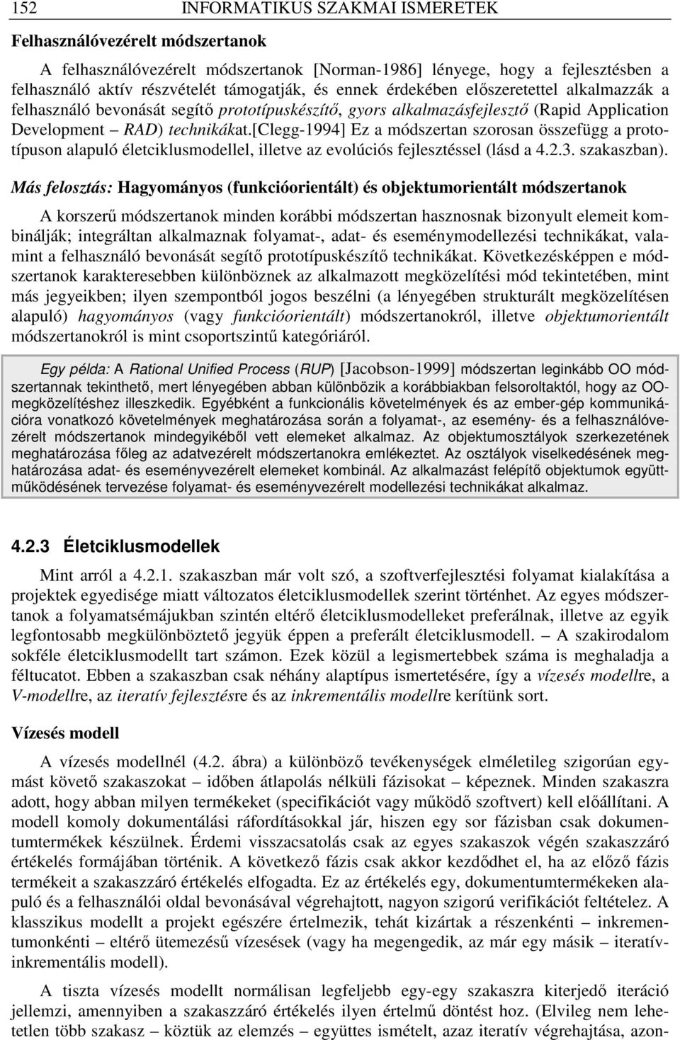 [clegg-1994] Ez a módszertan szorosan összefügg a prototípuson alapuló életciklusmodellel, illetve az evolúciós fejlesztéssel (lásd a 4.2.3. szakaszban).