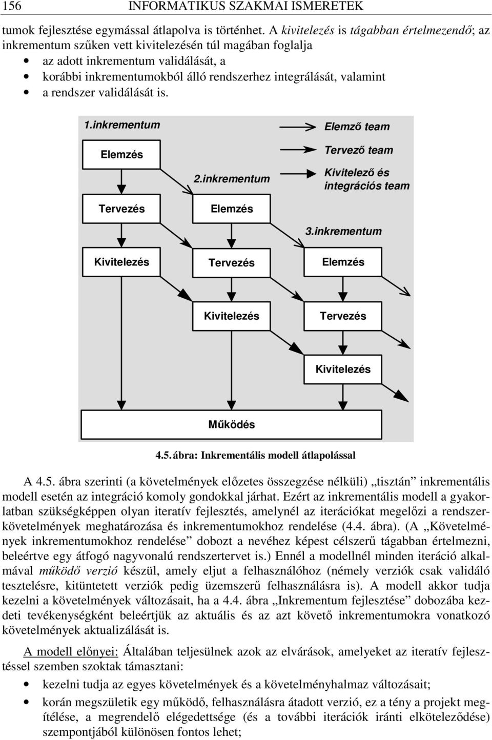 valamint a rendszer validálását is. 1.inkrementum Elemzés Tervezés 2.inkrementum Elemzés Elemzı team Tervezı team Kivitelezı és integrációs team 3.
