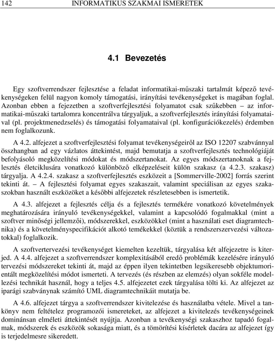 Azonban ebben a fejezetben a szoftverfejlesztési folyamatot csak szőkebben az informatikai-mőszaki tartalomra koncentrálva tárgyaljuk, a szoftverfejlesztés irányítási folyamataival (pl.