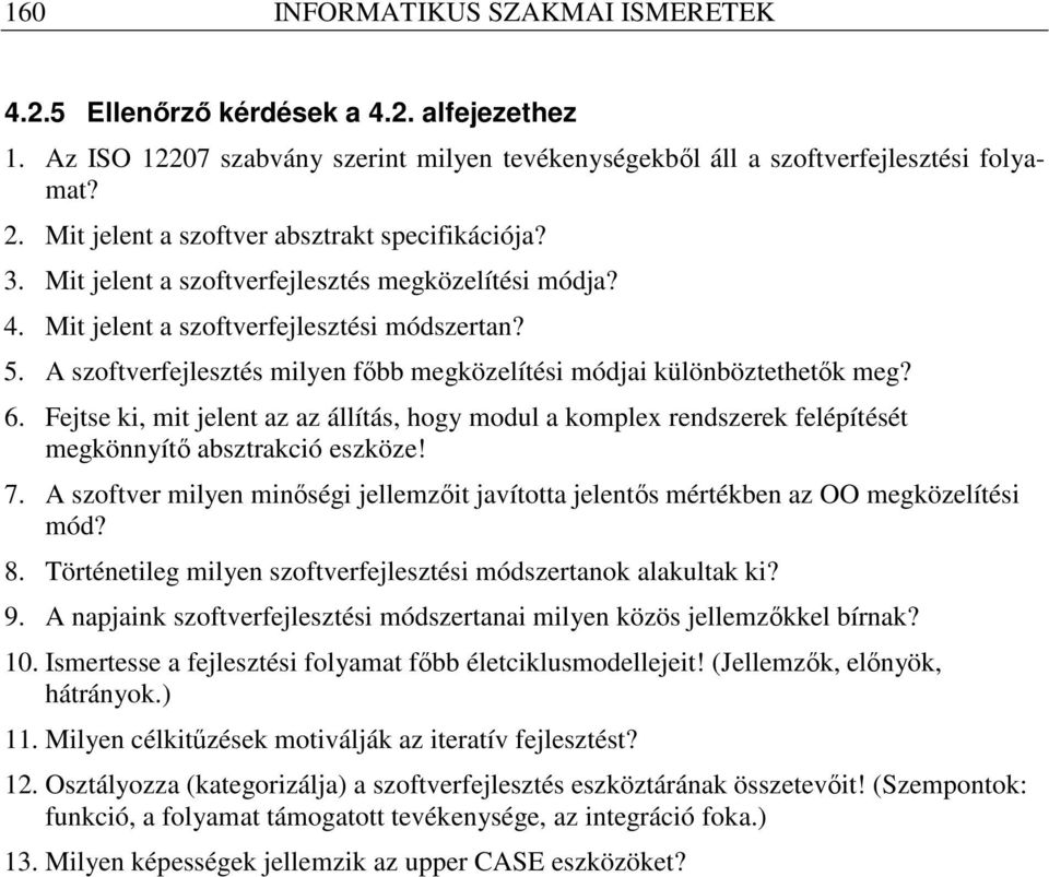 A szoftverfejlesztés milyen fıbb megközelítési módjai különböztethetık meg? 6. Fejtse ki, mit jelent az az állítás, hogy modul a komplex rendszerek felépítését megkönnyítı absztrakció eszköze! 7.