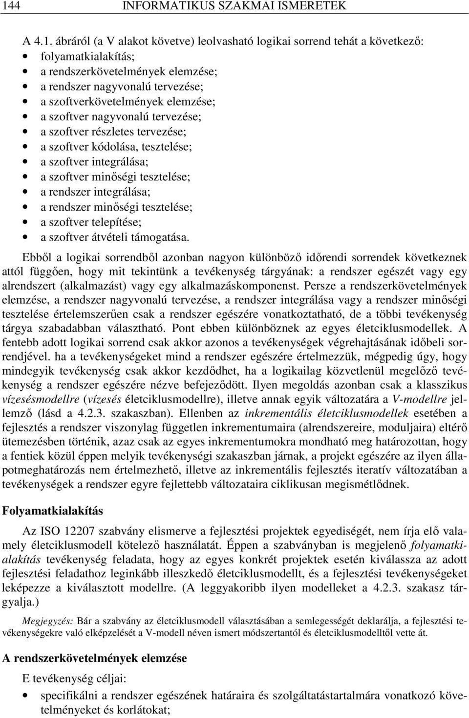 a rendszer integrálása; a rendszer minıségi tesztelése; a szoftver telepítése; a szoftver átvételi támogatása.