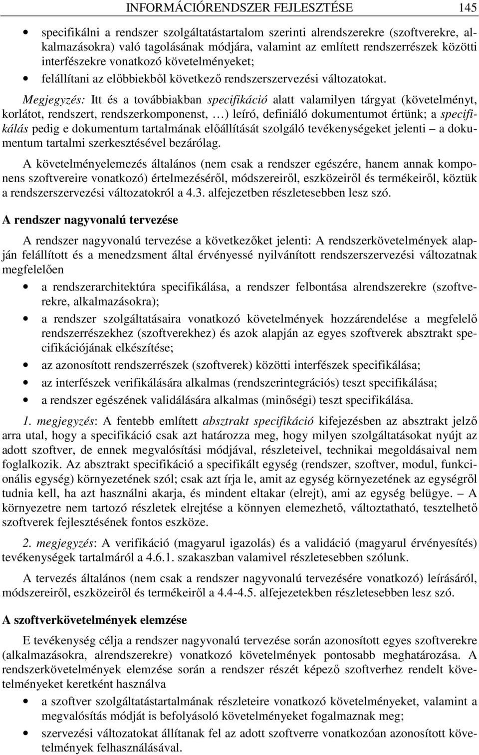 Megjegyzés: Itt és a továbbiakban specifikáció alatt valamilyen tárgyat (követelményt, korlátot, rendszert, rendszerkomponenst, ) leíró, definiáló dokumentumot értünk; a specifikálás pedig e
