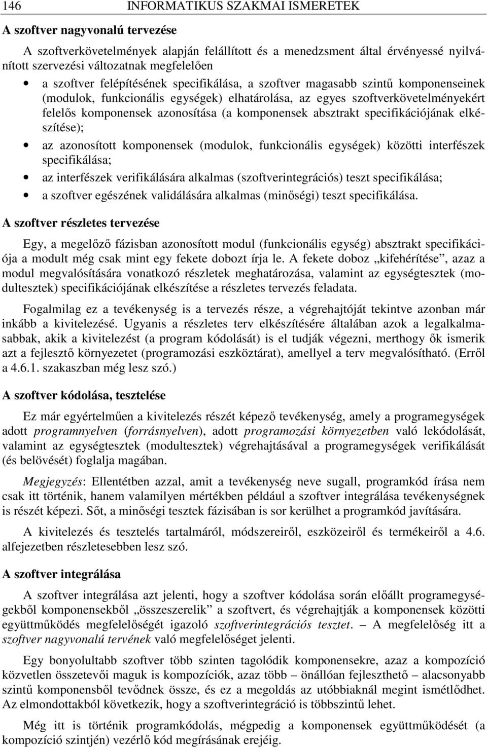 komponensek absztrakt specifikációjának elkészítése); az azonosított komponensek (modulok, funkcionális egységek) közötti interfészek specifikálása; az interfészek verifikálására alkalmas